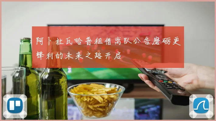 阿卜杜瓦哈普租借离队公告磨砺更锋利的未来之路开启
